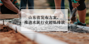 山东省发布方案，推进水泥行业超低排放