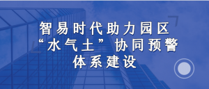 智易时代助力园区“水气土”协同预警体系建设