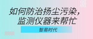 如何防治扬尘污染，监测仪器来帮忙