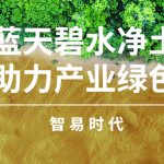 打赢蓝天碧水净土保卫战,助力产业绿色发展 打赢蓝天碧水净土保卫战,助力产业绿色发展