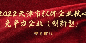 喜讯 | 智易时代荣获“2022年天津市软件企业核心竞争力企业（创新型）”称号