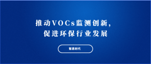 推动VOCs监测创新，促进环保行业发展