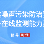 落实噪声污染防治要求,提升在线监测能力建设 落实噪声污染防治要求,提升在线监测能力建设