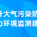 提升大气污染防治,助力环境监测建设 提升大气污染防治,助力环境监测建设