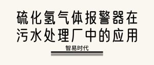 硫化氢气体报警器在污水处理厂中的应用 硫化氢气体报警器在污水处理厂中的应用
