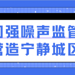 加强噪声监管,营造宁静城区 加强噪声监管,营造宁静城区