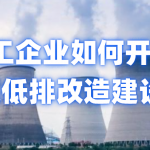 化工企业如何开展超低排改造建设? 化工企业如何开展超低排改造建设?