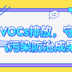 管控VOCs排放,守护大气污染防治成果 管控VOCs排放,守护大气污染防治成果