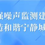 加强噪声监测建设,营造和谐宁静城区 加强噪声监测建设,营造和谐宁静城区
