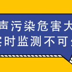 噪声污染危害大，实时监测不可少