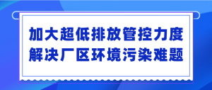 加大超低排放管控力度,解决厂区环境污染难题 加大超低排放管控力度,解决厂区环境污染难题