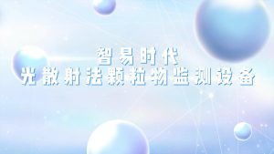 智易时代光散射法颗粒物监测设备,致力解决颗粒物污染难题 智易时代光散射法颗粒物监测设备,致力解决颗粒物污染难题