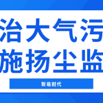 防治大气污染,实施扬尘监测 防治大气污染,实施扬尘监测
