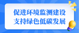 促进环境监测建设，支持绿色低碳发展