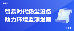 智易时代扬尘设备助力环境监测发展