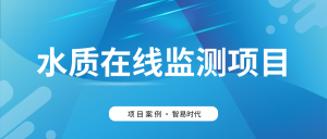 【项目案例】智易时代助力客户高效建设水质监测项目 【项目案例】智易时代助力客户高效建设水质监测项目