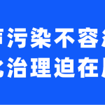 噪声污染不容忽视,强化治理迫在眉睫 噪声污染不容忽视,强化治理迫在眉睫