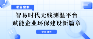 【项目案例】智易时代无线测温平台:赋能企业环保建设新篇章 【项目案例】智易时代无线测温平台:赋能企业环保建设新篇章