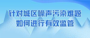 针对城区噪声污染难题，如何进行有效监管？