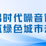 智易时代噪音智控,共筑绿色城市未来 智易时代噪音智控,共筑绿色城市未来
