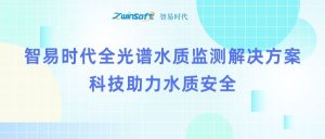智易时代全光谱水质监测解决方案：科技助力水质安全