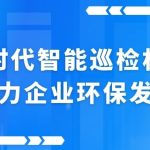 智易时代智能巡检机器狗助力企业环保发展 智易时代智能巡检机器狗助力企业环保发展