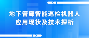 地下管廊智能巡检机器人应用现状及技术探析