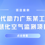 【项目案例】智易时代助力广东某工业园区智慧化空气监测项目 【项目案例】智易时代助力广东某工业园区智慧化空气监测项目