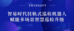 智易时代挂轨式巡检机器人:赋能多场景智慧巡检升级 智易时代挂轨式巡检机器人:赋能多场景智慧巡检升级