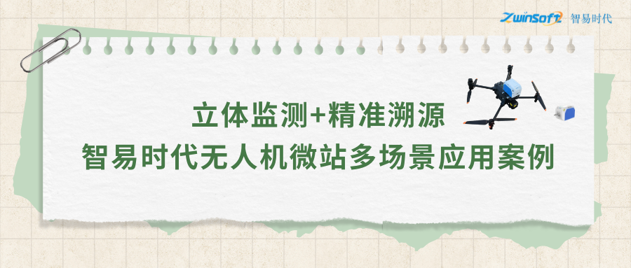 立体监测+精准溯源：智易时代无人机微站多场景应用案例
