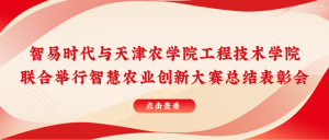 智易时代与天津农学院联合举行智慧农业创新大赛总结表彰会！