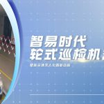 智易时代轮式巡检机器人，赋能全域无人化智能巡检